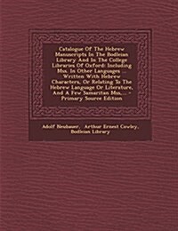 Catalogue Of The Hebrew Manuscripts In The Bodleian Library And In The College Libraries Of Oxford: Including Mss. In Other Languages ... Written With (Paperback)