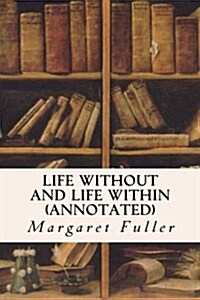 Life Without and Life Within (annotated) (Paperback, 1)