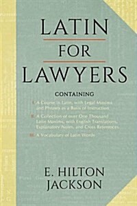 Latin for Lawyers. Containing: I: A Course in Latin, with Legal Maxims & Phrases as a Basis of Instruction II. a Collection of Over 1000 Latin Maxims (Paperback)