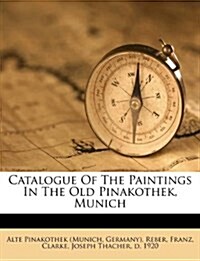 Catalogue Of The Paintings In The Old Pinakothek, Munich (Paperback)