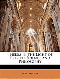 Theism in the Light of Present Science and Philosophy (Paperback)