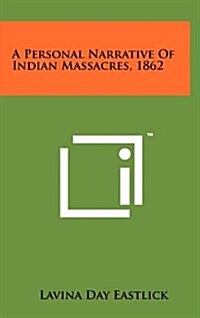 A Personal Narrative Of Indian Massacres, 1862 (Hardcover)