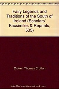 Fairy Legends and Traditions of the South of Ireland (Scholars Facsimiles & Reprints, 535) (Hardcover, Facsimile)
