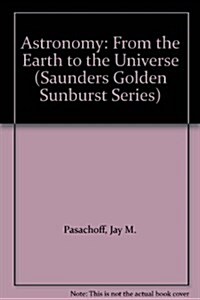 Astronomy: From the Earth to the Universe (Saunders Golden Sunburst Series) (Paperback, 3rd)