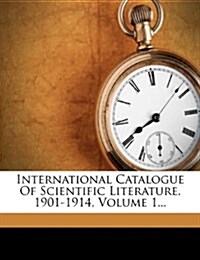 International Catalogue Of Scientific Literature, 1901-1914, Volume 1... (Paperback)