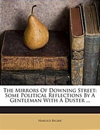 The Mirrors Of Downing Street: Some Political Reflections By A Gentleman With A Duster ... (Paperback)