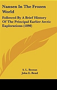 Nansen In The Frozen World: Followed By A Brief History Of The Principal Earlier Arctic Explorations (1898) (Hardcover)