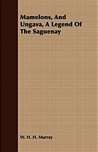 Mamelons, And Ungava, A Legend Of The Saguenay (Paperback)