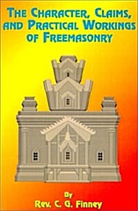 The Character, Claims and Practical Workings of Freemasonry (Paperback)