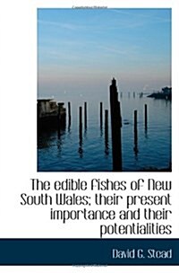 The edible fishes of New South Wales; their present importance and their potentialities (Paperback)