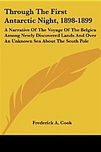 Through The First Antarctic Night, 1898-1899: A Narrative Of The Voyage Of The Belgica Among Newly Discovered Lands And Over An Unknown Sea About The  (Paperback)
