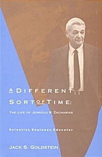 A Different Sort of Time: The Life of Jerrold R. Zacharias - Scientist, Engineer, Educator (Hardcover)
