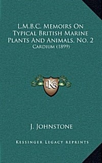 L.M.B.C. Memoirs On Typical British Marine Plants And Animals, No. 2: Cardium (1899) (Hardcover)