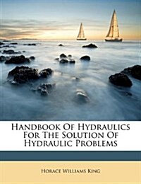 Handbook Of Hydraulics For The Solution Of Hydraulic Problems (Paperback)