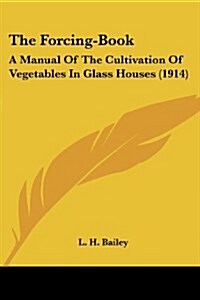 The Forcing-Book: A Manual Of The Cultivation Of Vegetables In Glass Houses (1914) (Paperback)