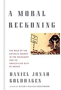A Moral Reckoning: The Role of the Catholic Church in the Holocaust and Its Unfulfilled Duty of Repair (Hardcover, 1)