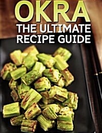 Okra: The Ultimate Recipe Guide (Paperback)