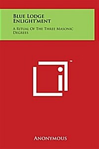 Blue Lodge Enlightment: A Ritual of the Three Masonic Degrees (Hardcover)