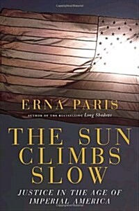 The Sun Climbs Slow: Justice in the Age of Imperial America (Hardcover, First Edition)