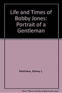 Life and Times of Bobby Jones: Portrait of a Gentleman (Hardcover)