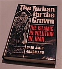 The Turban for the Crown: The Islamic Revolution in Iran (Studies in Middle Eastern History) (Hardcover, First Edition)