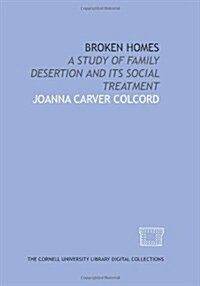 Broken homes: a study of family desertion and its social treatment (Paperback)