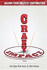 Crazy Impact: Making Your Greatest Contribution (Paperback)