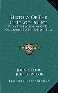 History Of The Chicago Police: From The Settlement Of The Community To The Present Time (Hardcover)