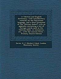 A Tahitian and English Dictionary, with Introductory Remarks on the Polynesian Language, and a Short Grammar of the Tahitian Dialect: With an Appendix (Paperback)