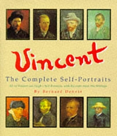 Vincent: A Complete Portrait : All of Vincent Van Goghs Self-Portraits, With Excerpts from His Writings (Hardcover)