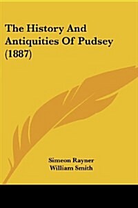 The History And Antiquities Of Pudsey (1887) (Paperback)