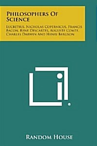 Philosophers of Science: Lucretius, Nicholas Copernicus, Francis Bacon, Rene Descartes, Auguste Comte, Charles Darwin and Henri Bergson (Paperback)