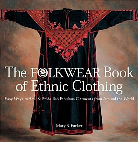 The Folkwear Book of Ethnic Clothing: Easy Ways to Sew & Embellish Fabulous Garments from Around the World (Paperback)