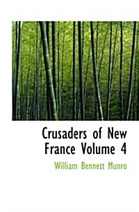 Crusaders of New France  Volume 4: A Chronicle of the Fleur-de-Lis in the Wilderness (Paperback)