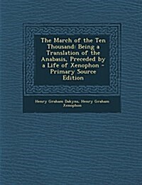 The March of the Ten Thousand: Being a Translation of the Anabasis, Preceded by a Life of Xenophon (Paperback)