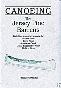 CANOEING The Jersey Pine Barrens: Paddling adventures along the Batsto River, Toms River, Rancocas Creek, Great Egg Harbor River, Mullica River (Paperback, 4th)