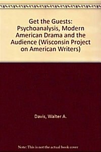 Get the Guests: Psychoanalysis, Modern American Drama, and the Audience (Wisconsin Project on American Writers) (Hardcover)