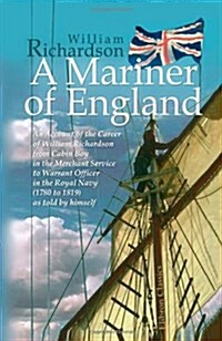 A Mariner of England: An Account of the Career of William Richardson from Cabin Boy in the Merchant Service to Warrant Officer in the Royal Navy (1780 (Paperback)