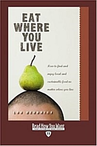Eat Where You Live (EasyRead Edition): How to find and enjoy local and sustainable food no matter where you live (Paperback)