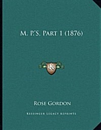 M. P.S, Part 1 (1876) (Paperback)