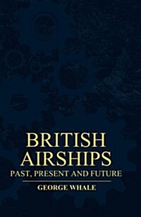 British Airships - Past, Present and Future (Paperback)