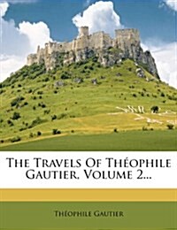 The Travels of Th?phile Gautier, Volume 2... (Paperback)