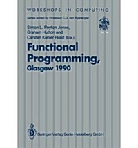 Functional Programming, Glasgow 1990: Proceedings of the 1990 Glasgow Workshop on Functional Programming 13-15 August 1990, Ullapool, Scotland (Worksh (Paperback, First Edition)