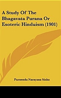 A Study Of The Bhagavata Purana Or Esoteric Hinduism (1901) (Hardcover)