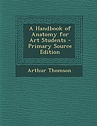 A Handbook of Anatomy for Art Students (Paperback)