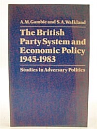 The British Party System and Economic Policy, 1945-1983: Studies in Adversary Politics (Paperback)