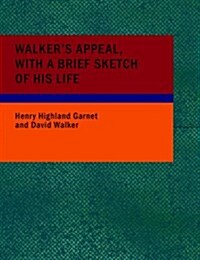 Walkers Appeal; with a Brief Sketch of His Life: And Also Garnets Address to the Slaves of the Uni (Paperback)