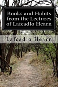 Books and Habits from the Lectures of Lafcadio Hearn (Paperback)