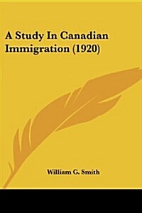 A Study In Canadian Immigration (1920) (Paperback)
