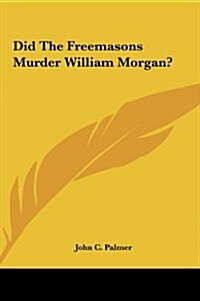 Did The Freemasons Murder William Morgan? (Hardcover)
